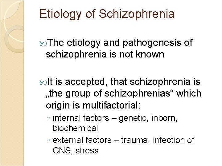 Etiology of Schizophrenia The etiology and pathogenesis of schizophrenia is not known It is