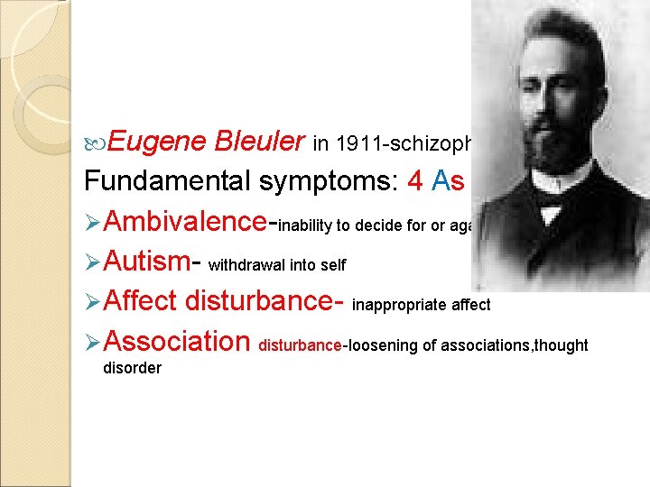  Eugene Bleuler in 1911 -schizophrenia Fundamental symptoms: 4 As Ø Ambivalence-inability to decide