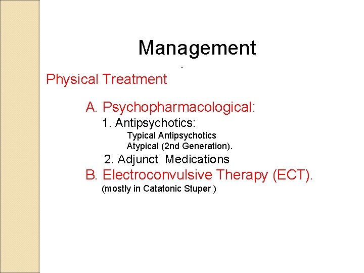 Management. Physical Treatment A. Psychopharmacological: 1. Antipsychotics: Typical Antipsychotics Atypical (2 nd Generation). 2.