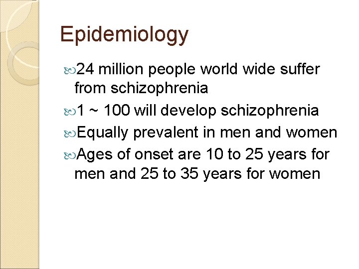 Epidemiology 24 million people world wide suffer from schizophrenia 1 ~ 100 will develop