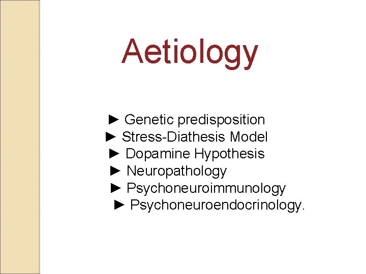 Aetiology ► Genetic predisposition ► Stress-Diathesis Model ► Dopamine Hypothesis ► Neuropathology ► Psychoneuroimmunology
