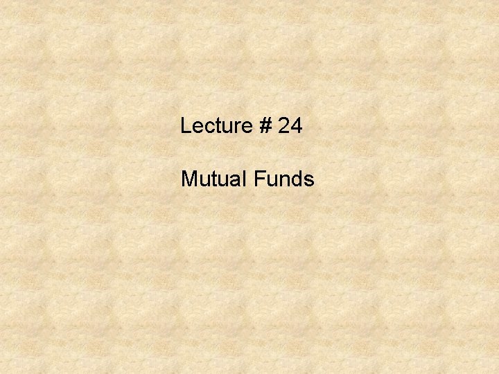 Lecture # 24 Mutual Funds 