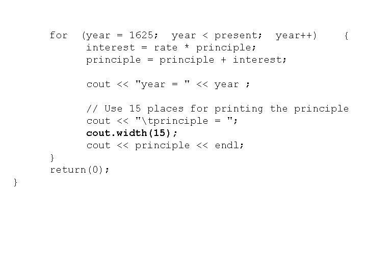 for (year = 1625; year < present; year++) interest = rate * principle; principle
