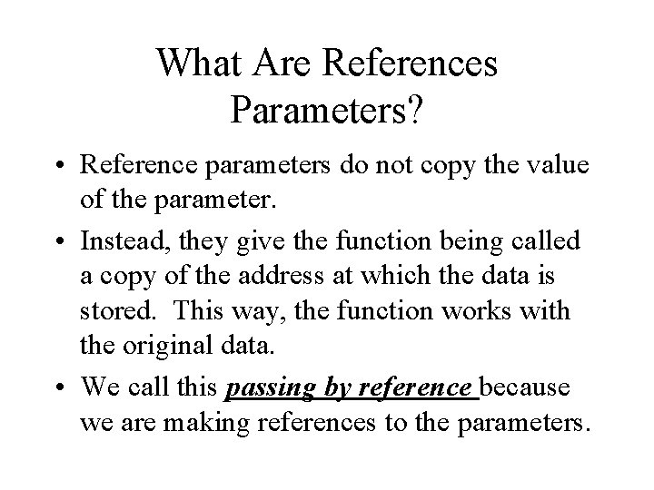 What Are References Parameters? • Reference parameters do not copy the value of the