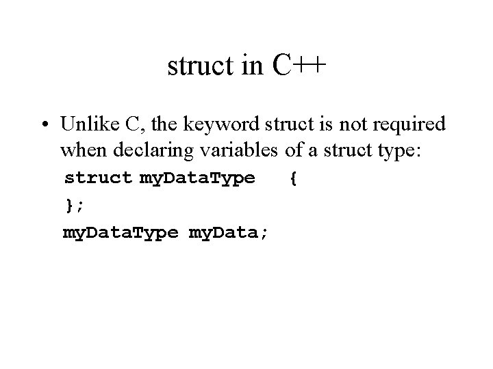 struct in C++ • Unlike C, the keyword struct is not required when declaring