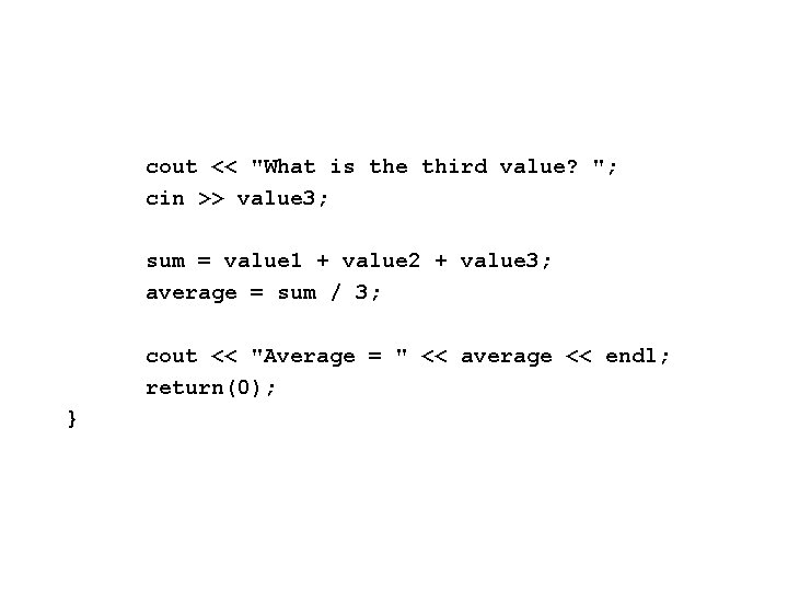 cout << "What is the third value? "; cin >> value 3; sum =