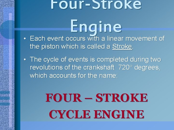 Four-Stroke Engine • Each event occurs with a linear movement of the piston which