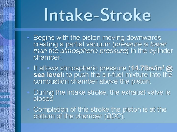 Intake-Stroke • Begins with the piston moving downwards creating a partial vacuum (pressure is