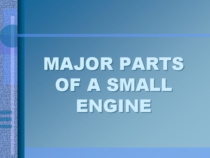 MAJOR PARTS OF A SMALL ENGINE 