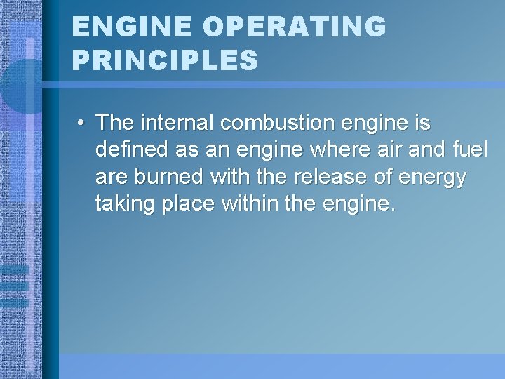 ENGINE OPERATING PRINCIPLES • The internal combustion engine is defined as an engine where