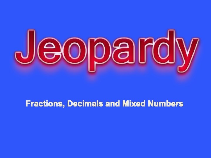 Fractions, Decimals and Mixed Numbers 