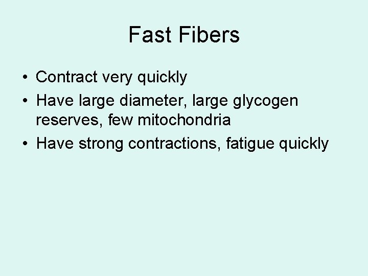 Fast Fibers • Contract very quickly • Have large diameter, large glycogen reserves, few