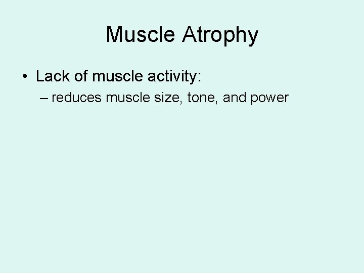Muscle Atrophy • Lack of muscle activity: – reduces muscle size, tone, and power