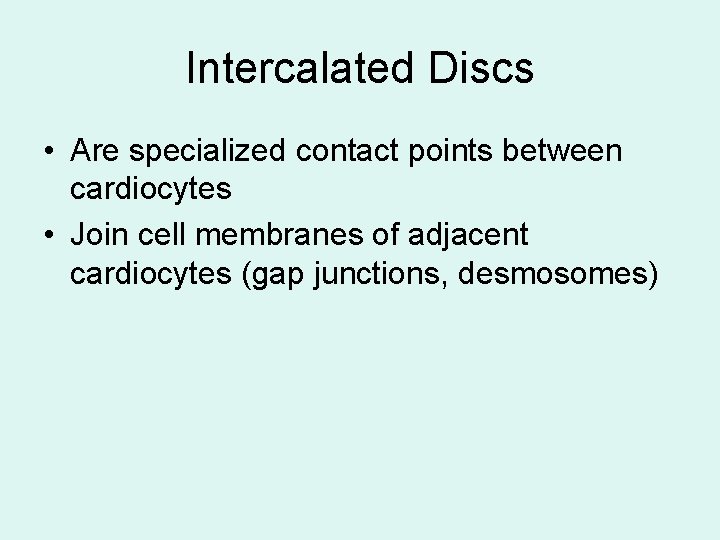 Intercalated Discs • Are specialized contact points between cardiocytes • Join cell membranes of