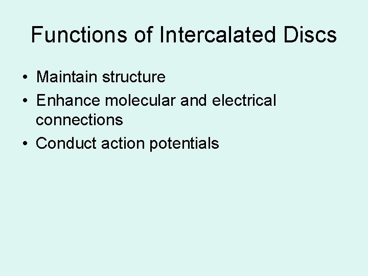 Functions of Intercalated Discs • Maintain structure • Enhance molecular and electrical connections •