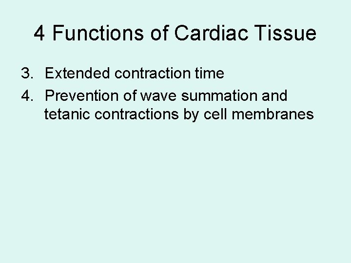 4 Functions of Cardiac Tissue 3. Extended contraction time 4. Prevention of wave summation