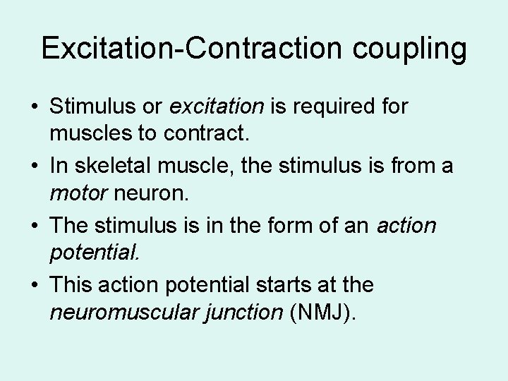 Excitation-Contraction coupling • Stimulus or excitation is required for muscles to contract. • In