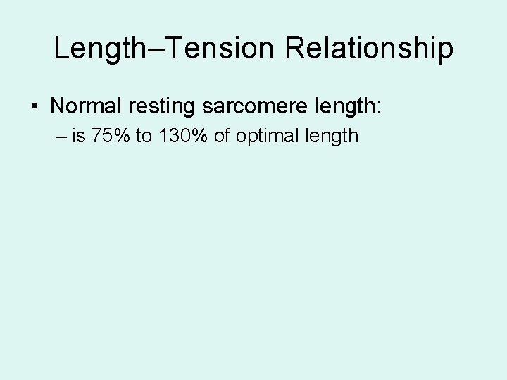 Length–Tension Relationship • Normal resting sarcomere length: – is 75% to 130% of optimal