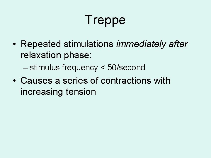 Treppe • Repeated stimulations immediately after relaxation phase: – stimulus frequency < 50/second •