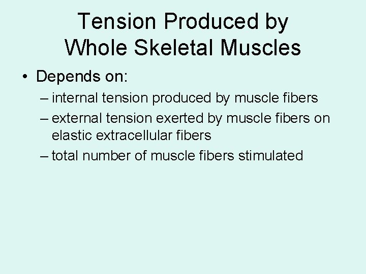 Tension Produced by Whole Skeletal Muscles • Depends on: – internal tension produced by