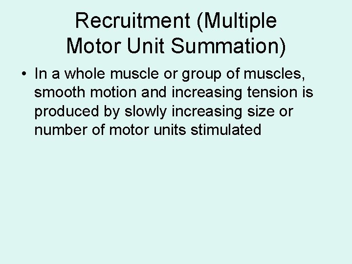 Recruitment (Multiple Motor Unit Summation) • In a whole muscle or group of muscles,