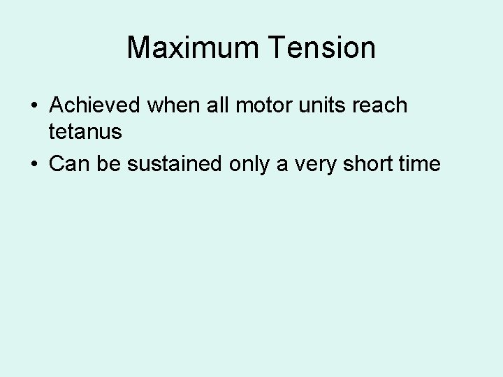 Maximum Tension • Achieved when all motor units reach tetanus • Can be sustained