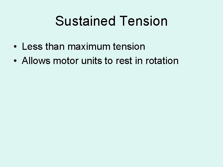 Sustained Tension • Less than maximum tension • Allows motor units to rest in