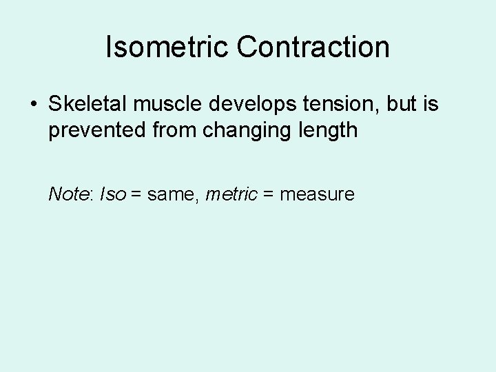 Isometric Contraction • Skeletal muscle develops tension, but is prevented from changing length Note: