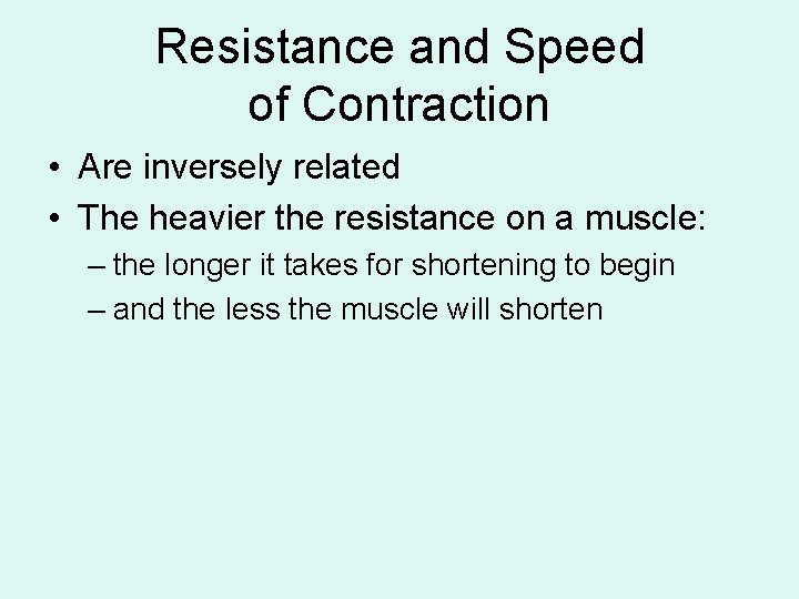 Resistance and Speed of Contraction • Are inversely related • The heavier the resistance