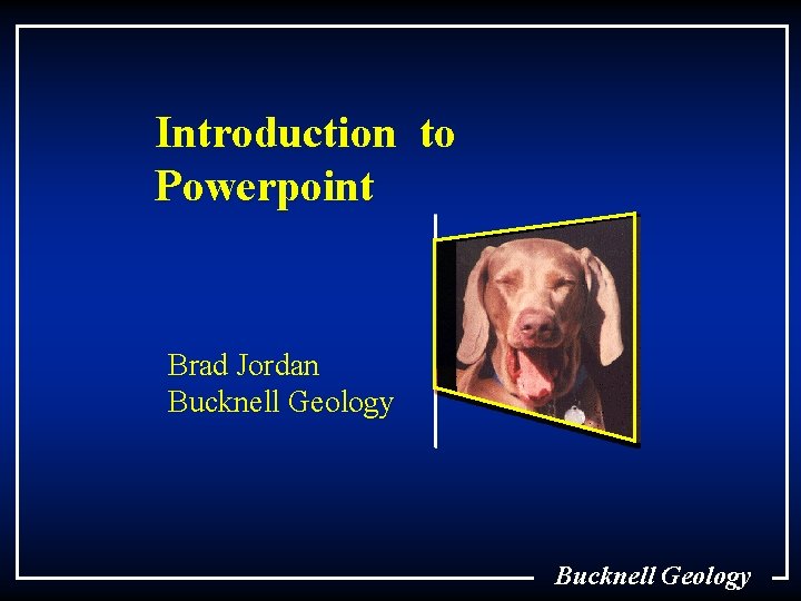 Introduction to Powerpoint Brad Jordan Bucknell Geology 