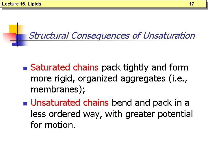 Lecture 15. Lipids 17 Structural Consequences of Unsaturation n n Saturated chains pack tightly