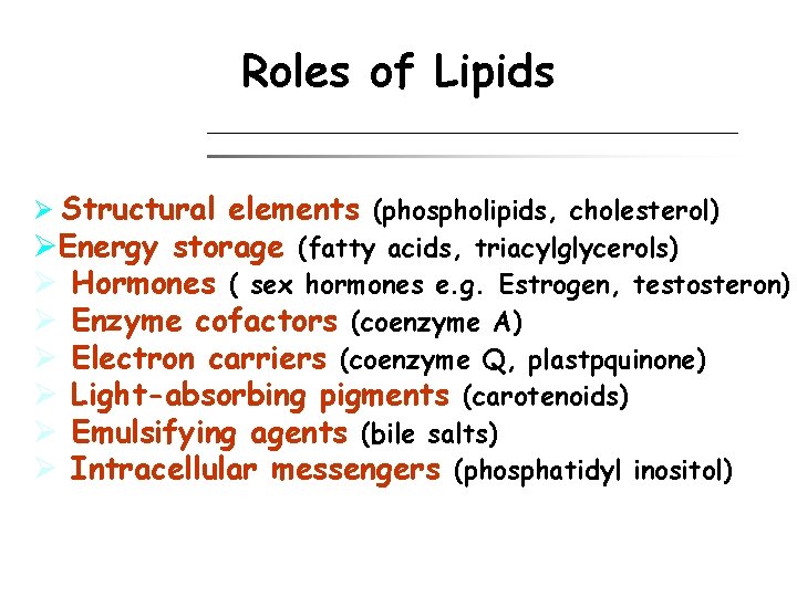 Roles of Lipids Ø Structural elements (phospholipids, cholesterol) ØEnergy storage (fatty acids, triacylglycerols) Ø