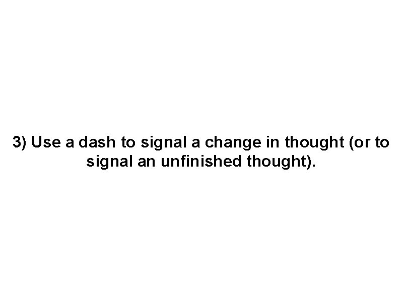 3) Use a dash to signal a change in thought (or to signal an