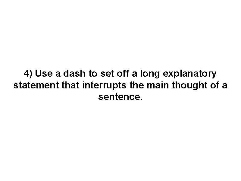 4) Use a dash to set off a long explanatory statement that interrupts the
