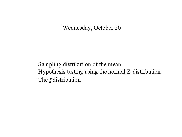 Wednesday, October 20 Sampling distribution of the mean. Hypothesis testing using the normal Z-distribution