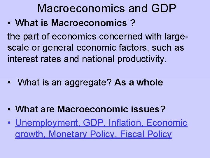 Macroeconomics and GDP • What is Macroeconomics ? the part of economics concerned with