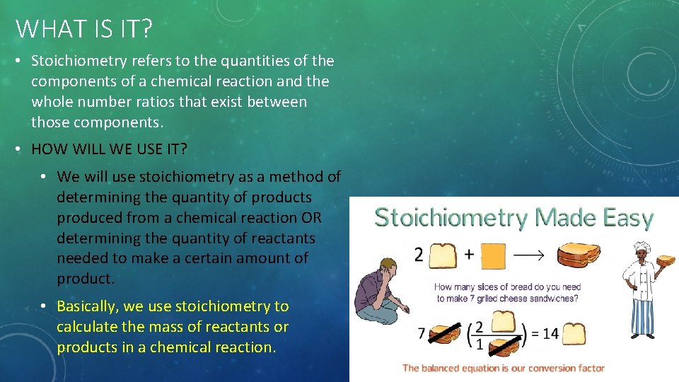 WHAT IS IT? • Stoichiometry refers to the quantities of the components of a