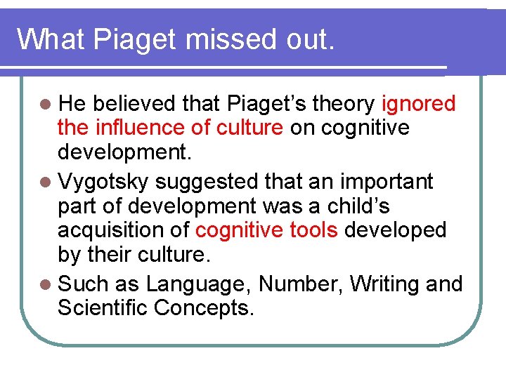 What Piaget missed out. l He believed that Piaget’s theory ignored the influence of