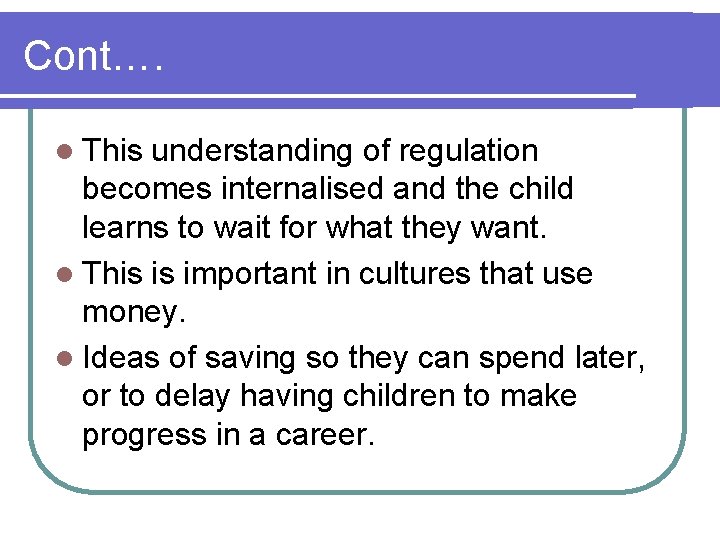 Cont…. l This understanding of regulation becomes internalised and the child learns to wait