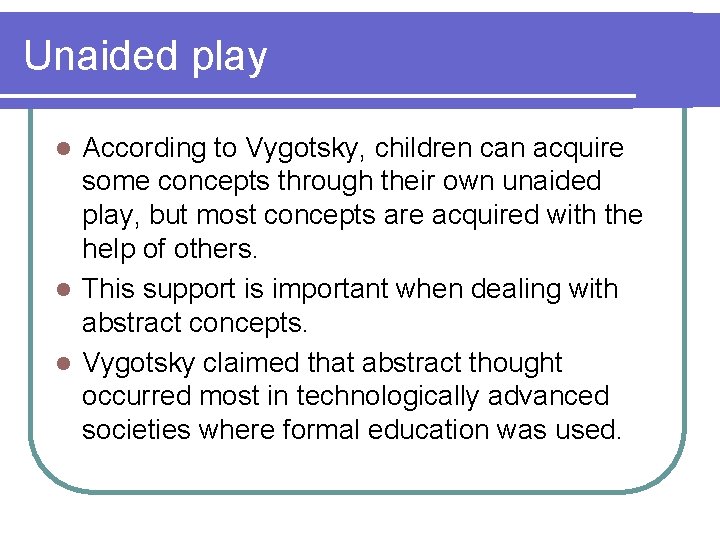 Unaided play According to Vygotsky, children can acquire some concepts through their own unaided