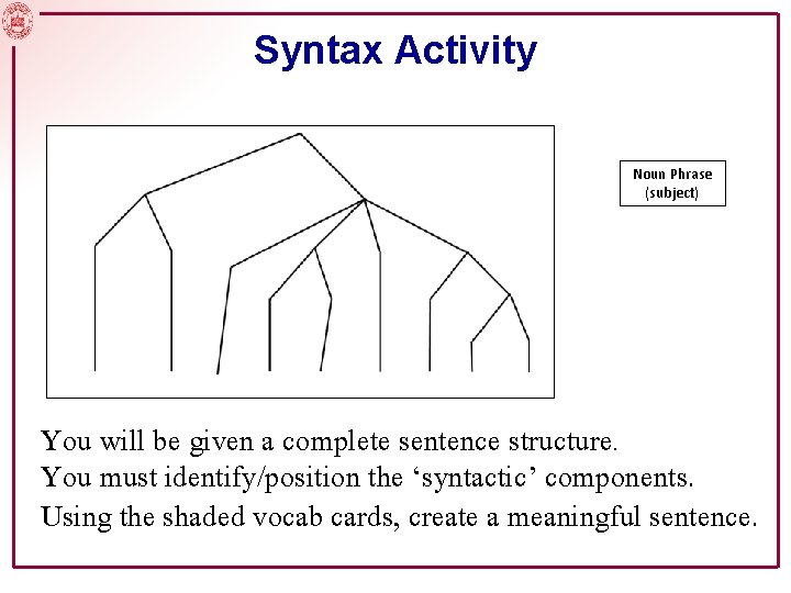 Syntax Activity Noun Phrase (subject) You will be given a complete sentence structure. You