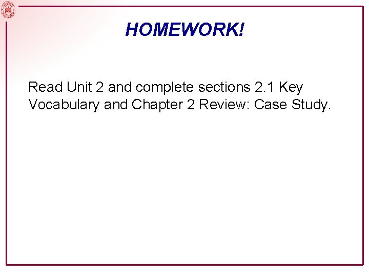 HOMEWORK! Read Unit 2 and complete sections 2. 1 Key Vocabulary and Chapter 2