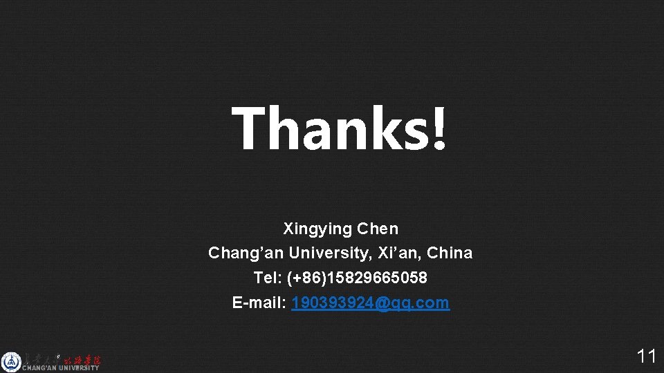 Thanks! Xingying Chen Chang’an University, Xi’an, China Tel: (+86)15829665058 E-mail: 190393924@qq. com 11 