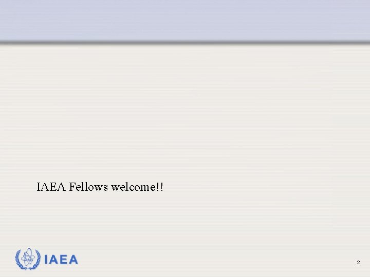 IAEA Fellows welcome!! IAEA 2 