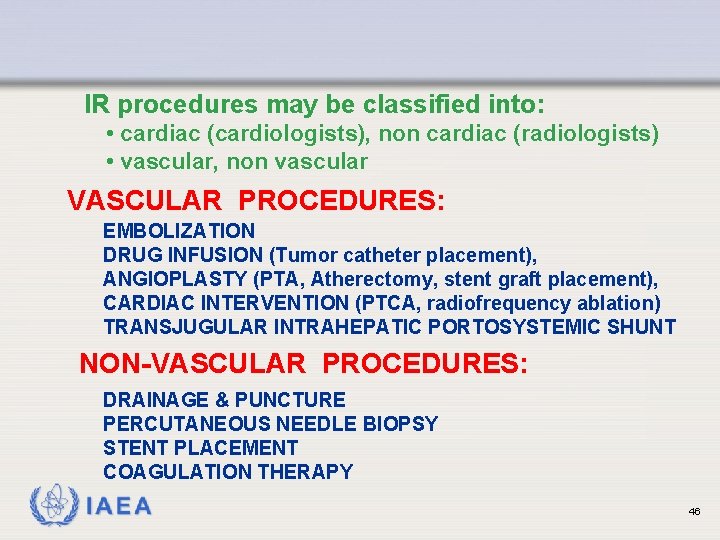 IR procedures may be classified into: • cardiac (cardiologists), non cardiac (radiologists) • vascular,