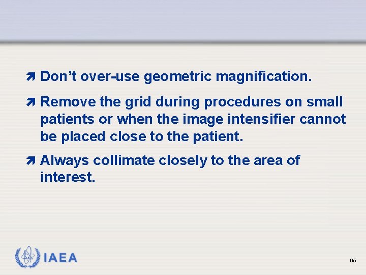 ì Don’t over-use geometric magnification. ì Remove the grid during procedures on small patients