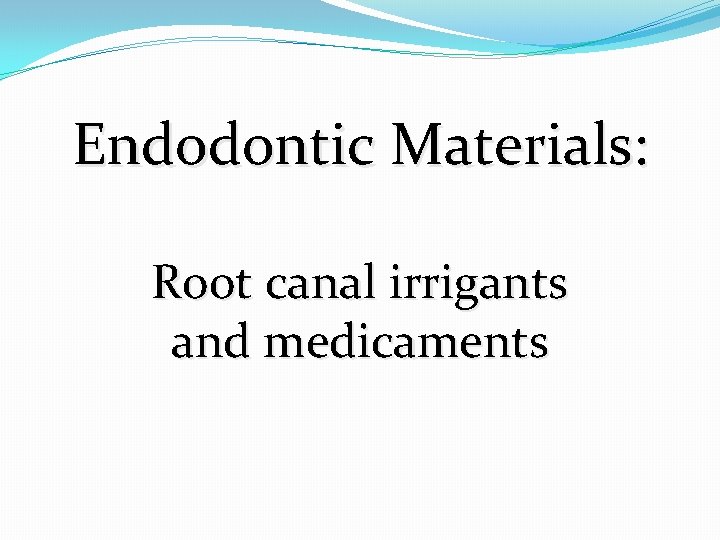 Endodontic Materials: Root canal irrigants and medicaments 