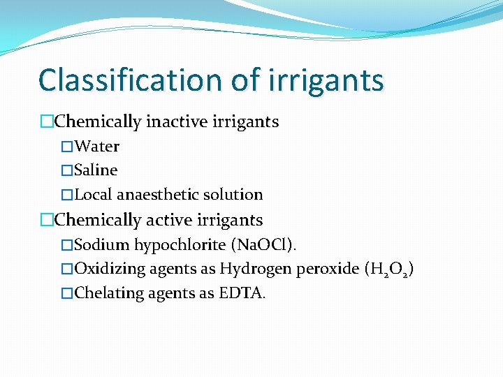 Classification of irrigants �Chemically inactive irrigants �Water �Saline �Local anaesthetic solution �Chemically active irrigants