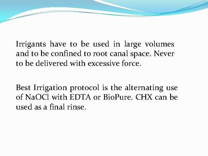 Irrigants have to be used in large volumes and to be confined to root