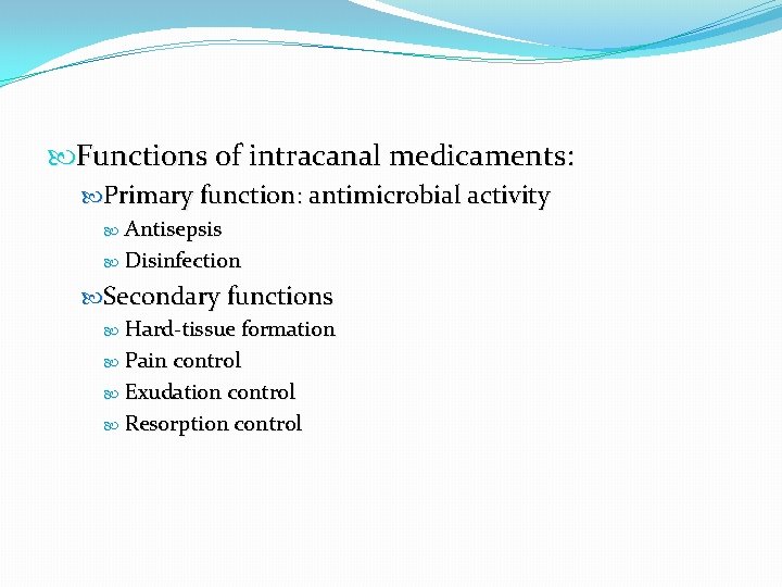  Functions of intracanal medicaments: Primary function: antimicrobial activity Antisepsis Disinfection Secondary functions Hard-tissue